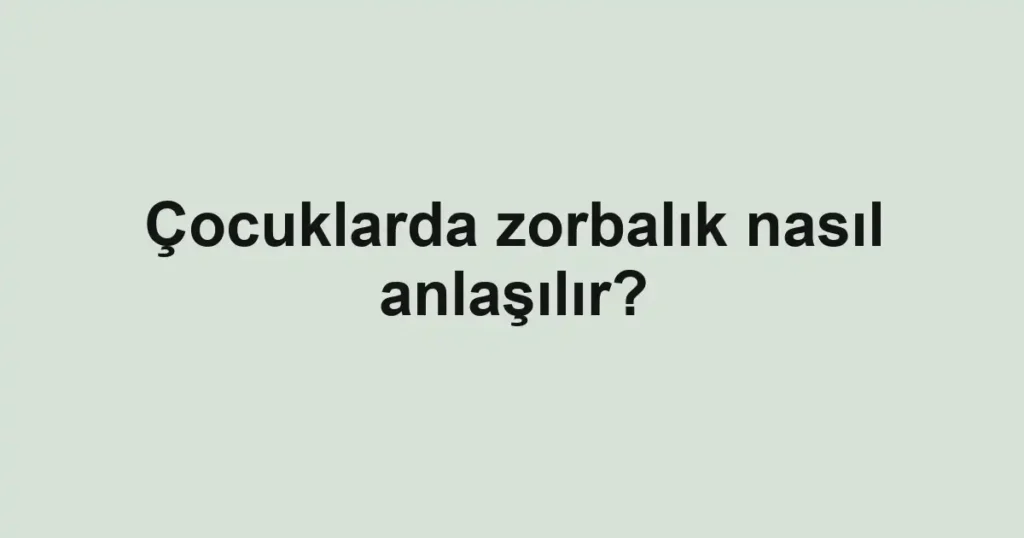 cocuklarda-zorbalik-nasil-anlasilir