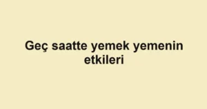 gec-saatte-yemek-yemenin-etkileri